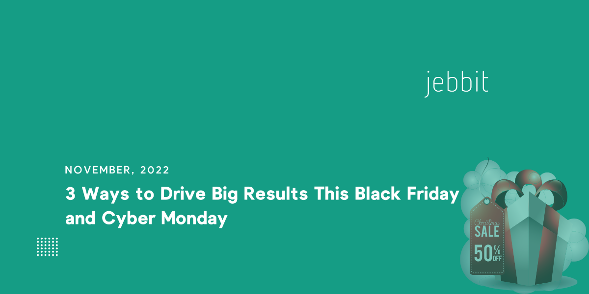 3 Ways to Drive Big Results This Black Friday and Cyber Monday