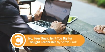 No, Your Brand Isn't Too Big for Thought Leadership