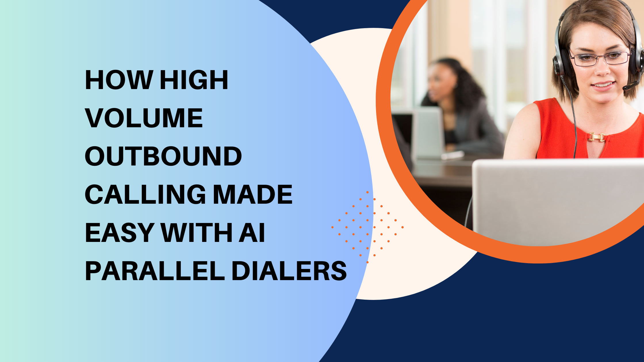 How High Volume Outbound Calling Made Easy with AI Parallel Dialers
