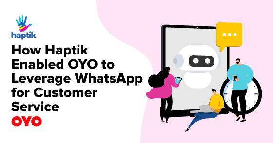 How Haptik Enabled OYO to Leverage WhatsApp for Customer Service