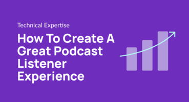 How To Create A Great Podcast Listener Experience