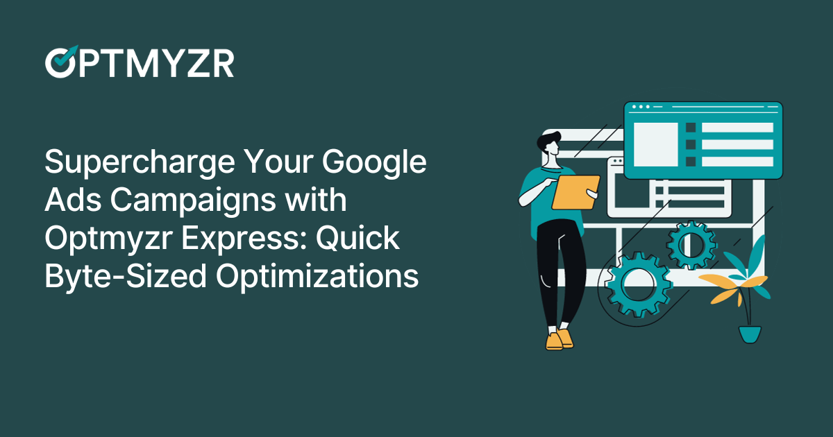 Supercharge Your Google Ads Campaigns with Optmyzr Express: Quick Byte-Sized Optimizations