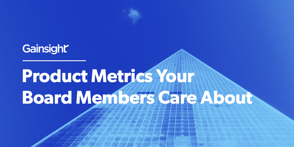 Product Metrics Your Board Members Care About | Customer Success and Product Experience Software | Gainsight