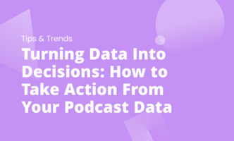 Turning Data Into Decisions: How to Take Action From Your Podcast Data