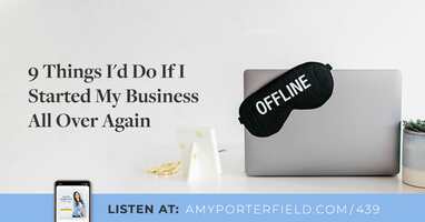 #439: 9 Things I'd Do If I Started My Business All Over Again - Amy Porterfield | Online Marketing Expert