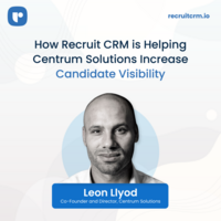 How Recruit CRM is Helping Centrum Solutions Improve Candidate Visibility & Communication Processes