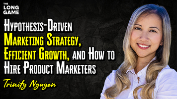 Hypothesis-Driven Marketing Strategy, Efficient Growth, and How to Hire Product Marketers with Trinity Nguyen