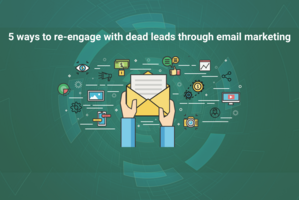 5 Ways to Re-engage With Dead Leads With Email Marketing