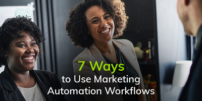 7 Ways to Use Marketing Automation Workflows