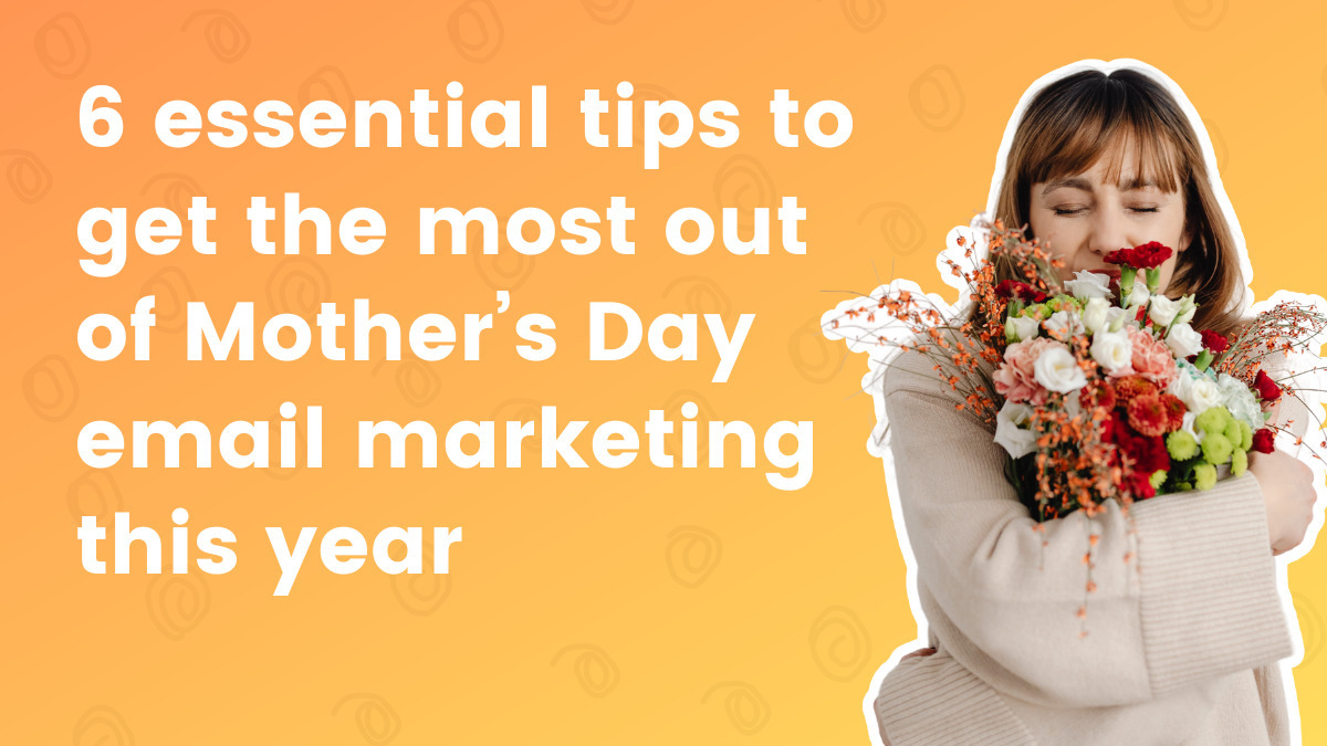 6 essential tips to get the most out of Mother's Day email marketing this year