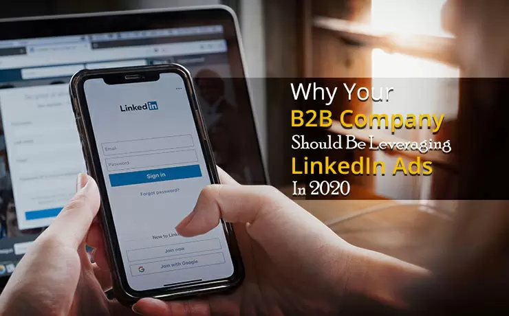 Why Your B2B Company Should Be Leveraging LinkedIn Ads In 2020