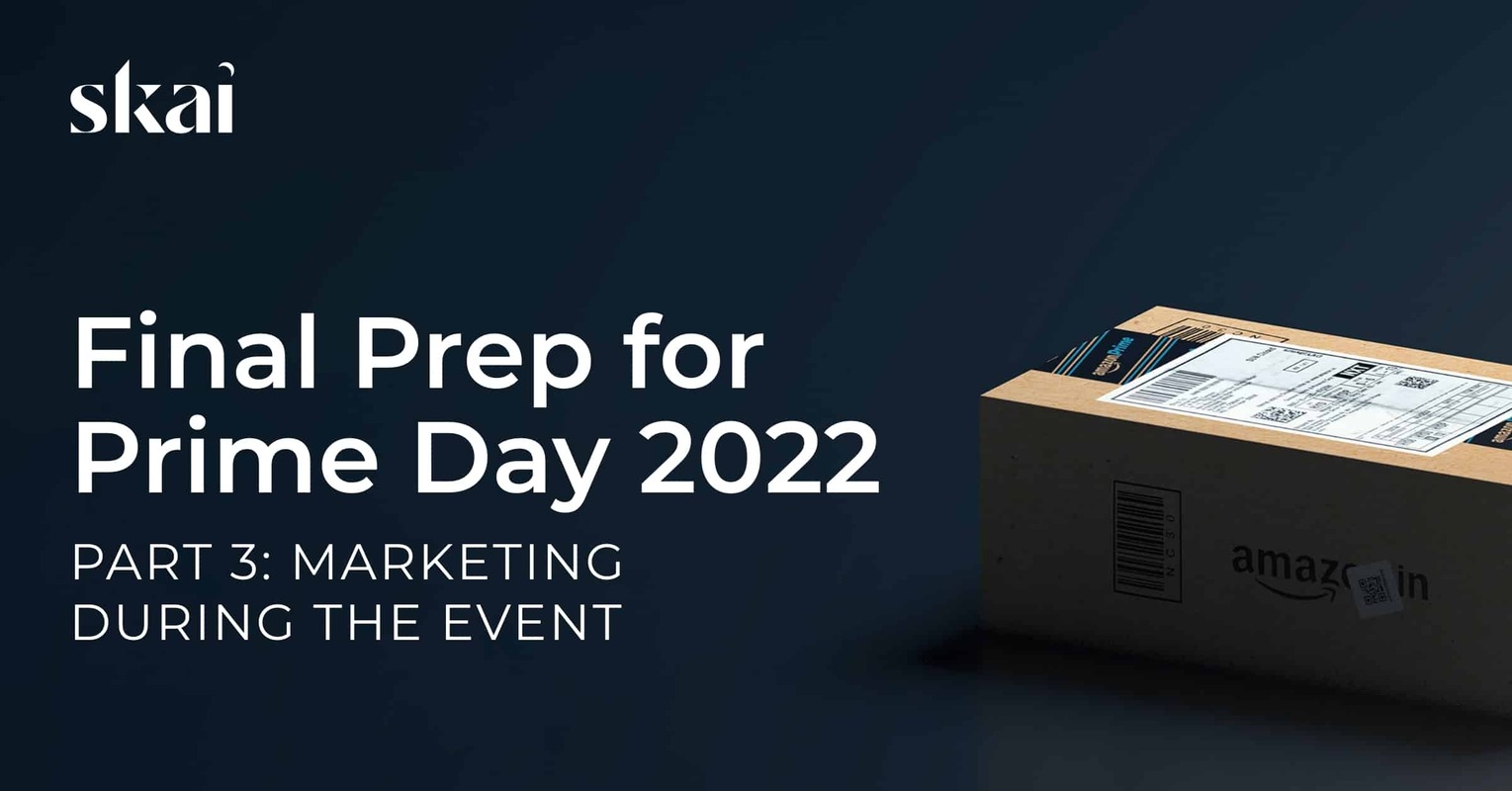 Final Prep for Prime Day 2022: Part 3 - Marketing During the Event