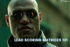 How To Create A Successful Lead Scoring Matrix