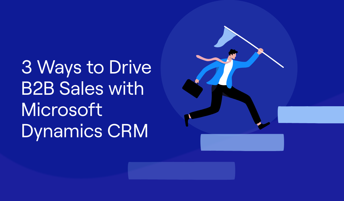 3 Ways to Drive B2B Sales with Microsoft Dynamics CRM