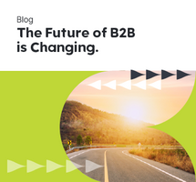 The Future of B2B is Changing. Are You Ready?