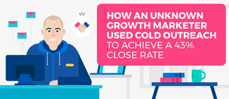 How An Unknown Growth Marketer Used Cold Outreach to Achieve a 43% Close Rate
