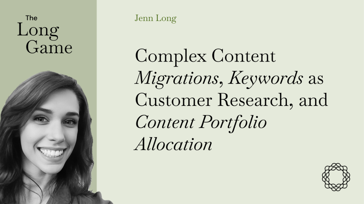 Jenn Long on Complex Content Migrations, Keywords as Customer Research, and Content Portfolio Allocation