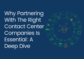 Why Partnering With the Right Contact Center Companies is Essential: A Deep Dive