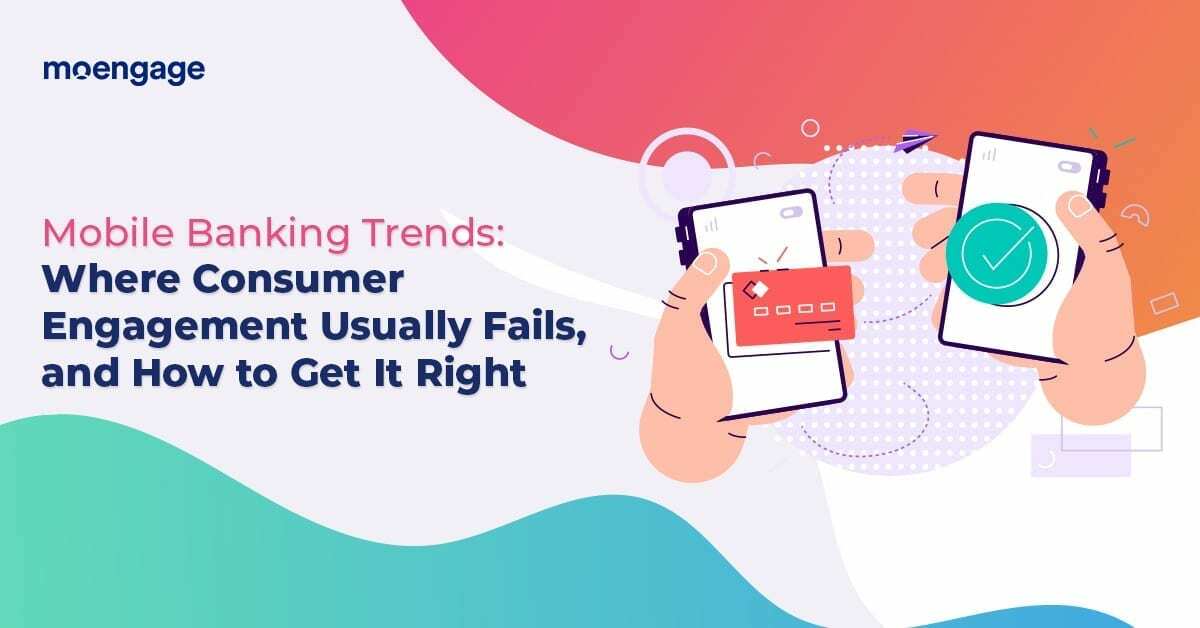 Mobile Banking Trends: Where Consumer Engagement in Banking Usually Fails, and How to Get It Right