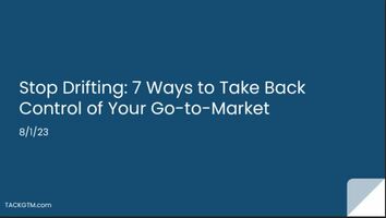 Stop Drifting: 7 Ways to Take Back Control of Your Go-to-Market