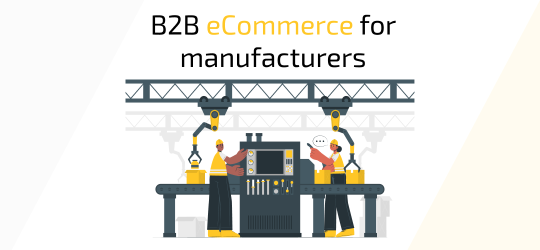 B2B eCommerce for manufacturers: overcoming challenges and utilizing best practices