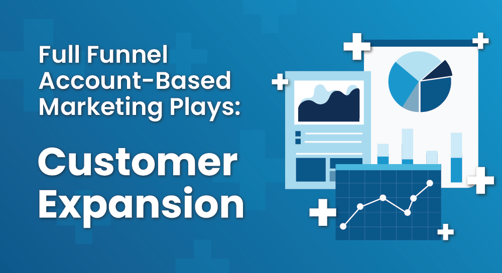 Full Funnel Account-Based Marketing Plays: Customer Expansion
