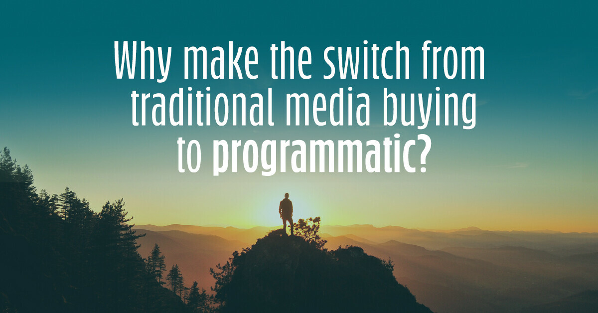 Why make the switch from traditional media buying to programmatic?