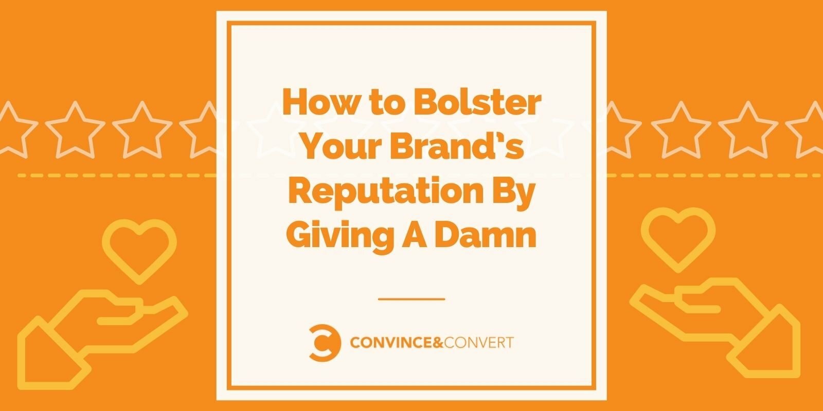 How to Bolster Your Brand's Reputation By Giving A Damn