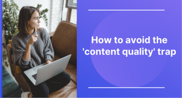 How to avoid the 'content quality' trap