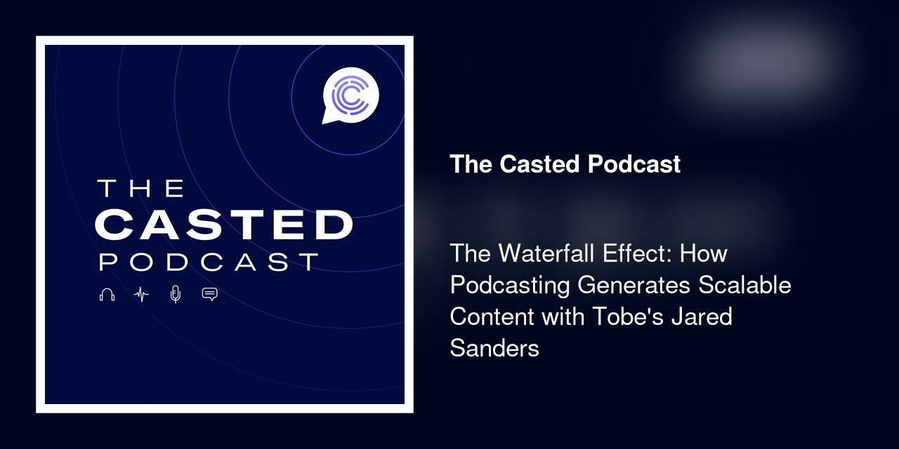 The Waterfall Effect: How Podcasting Generates Scalable Content with Tobe's Jared Sanders