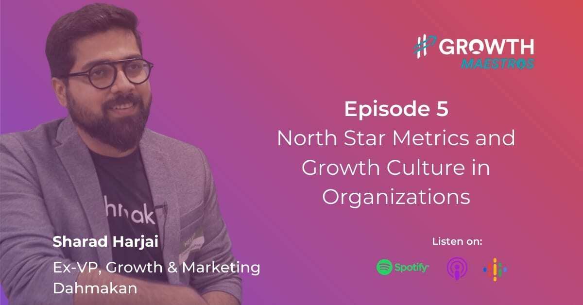 Identifying North Star Metric and The Right Approach To Building The Perfect Growth Team with Sharad Harjai