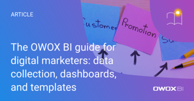 The OWOX BI guide for digital marketers: data collection, dashboards, and templates