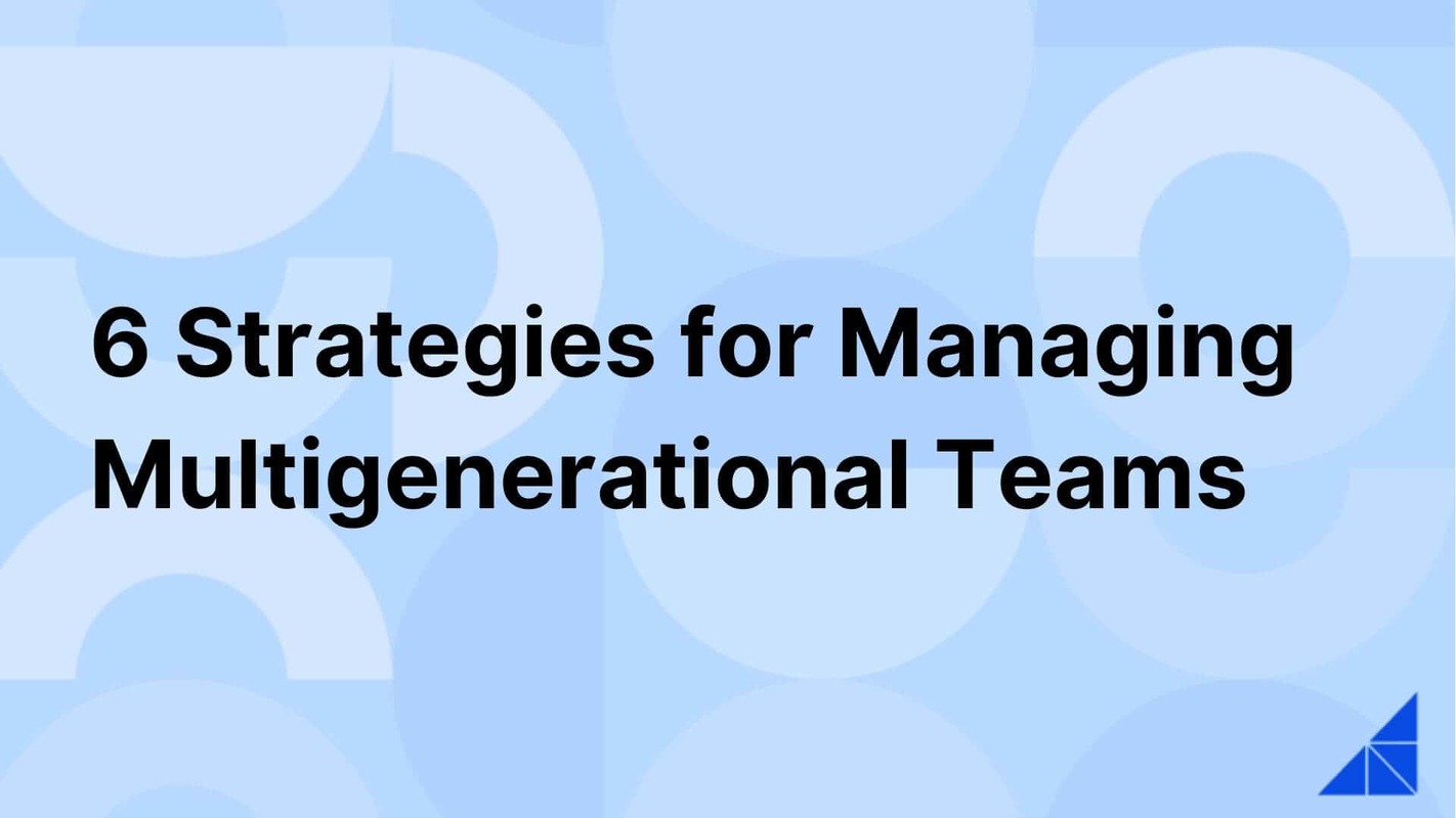 6 Strategies for Managing Multigenerational Teams