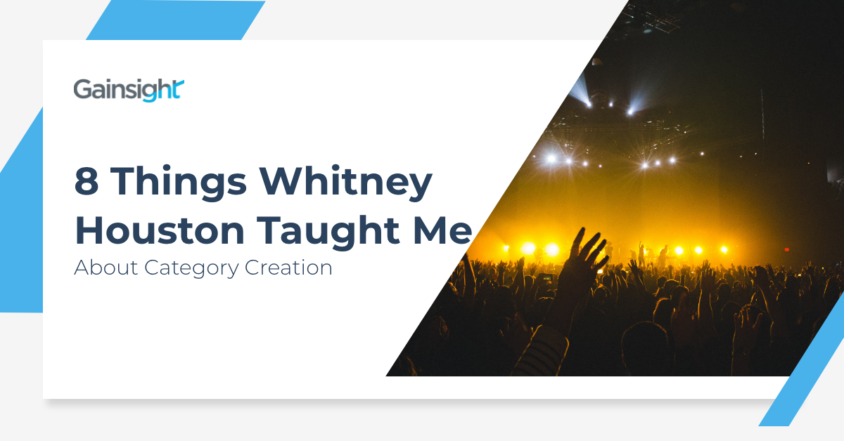8 Things Whitney Houston Taught Me About Category Creation | Customer Success and Product Experience Software | Gainsight