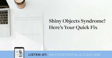 #438: Shiny Objects Syndrome? Here's Your Quick Fix
