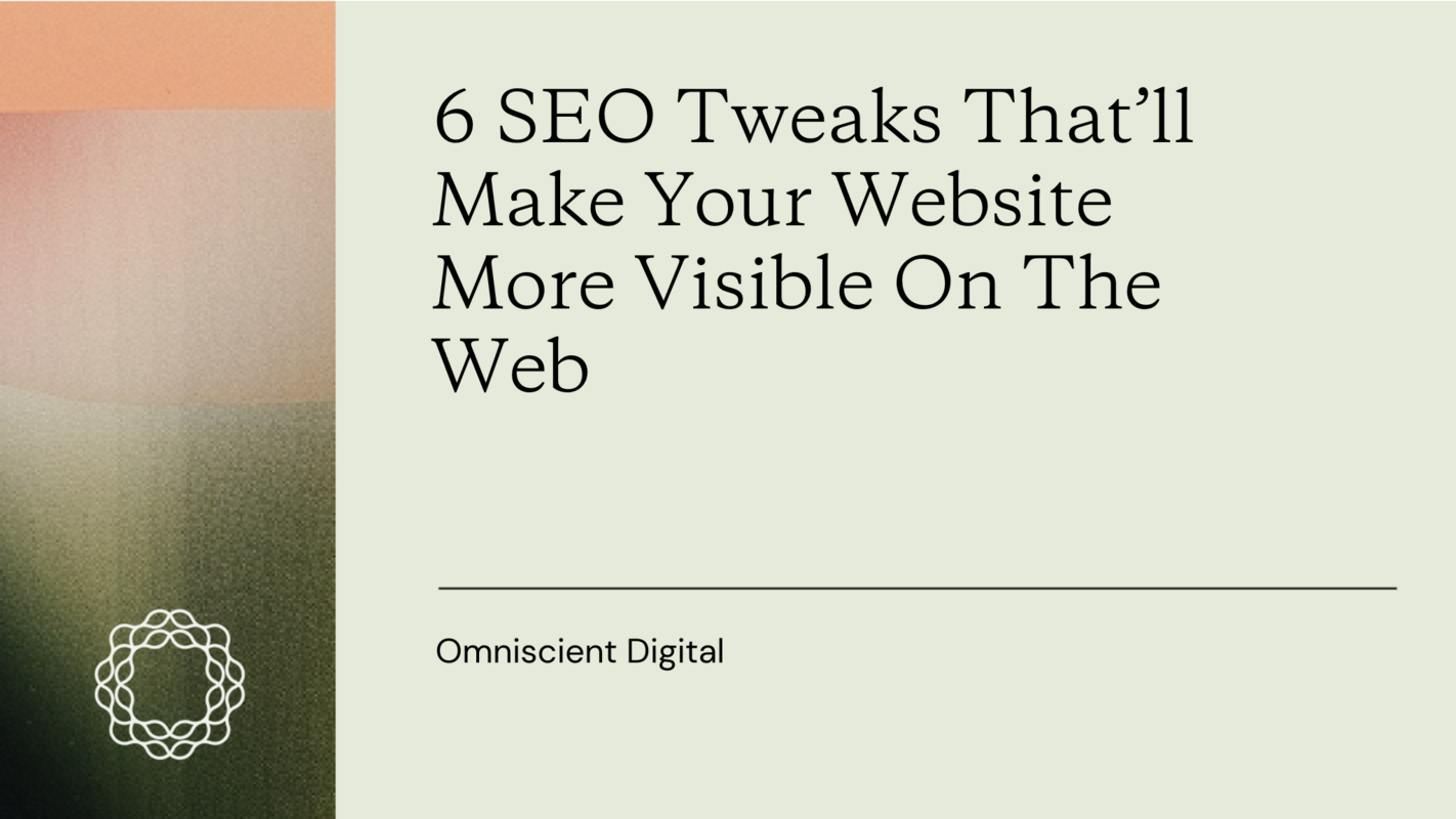 6 SEO Tweaks That'll Make Your Website More Visible On The Web