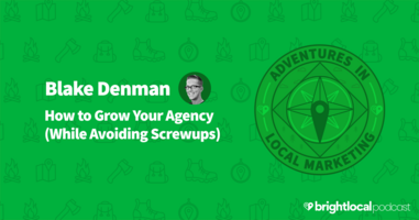 Blake Denman on How to Grow Your Agency (While Avoiding Screwups)