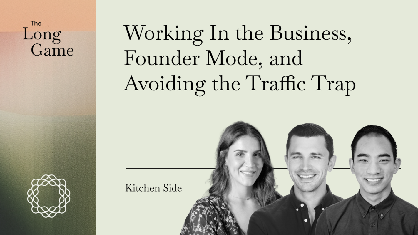 Kitchen Side: Working In the Business, Founder Mode, and Avoiding the Traffic Trap