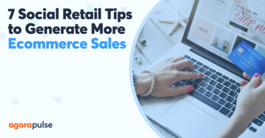 7 Social Retail Tips to Help E-Commerce Generate More Sales
