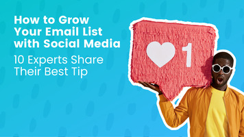 How to Grow Your Email List with Social Media: 10 Experts Share Their Best Tip