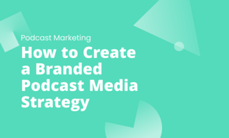 How to Create a Branded Podcast Media Strategy