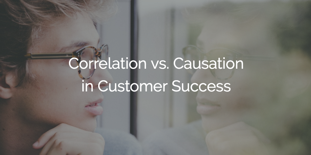 Correlation vs. Causation in Customer Success | Customer Success and Product Experience Software | Gainsight