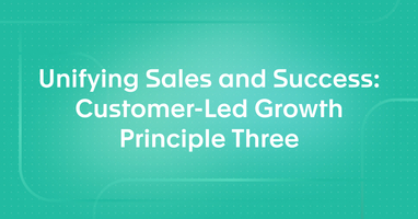 Unifying Sales and Success: Customer-Led Growth Principle Three