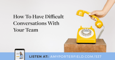 #537: How To Have Difficult Conversations With Your Team 