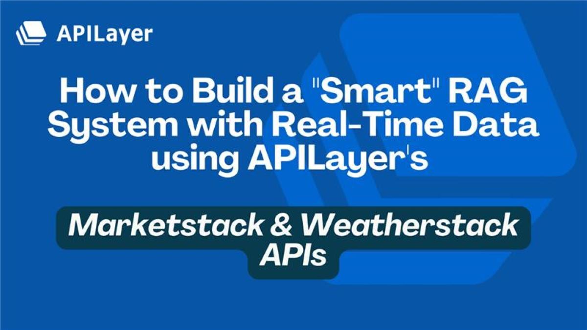 How to Build a "Smart" RAG System with Real-Time Data using APILayer's Marketstack & Weatherstack APIs