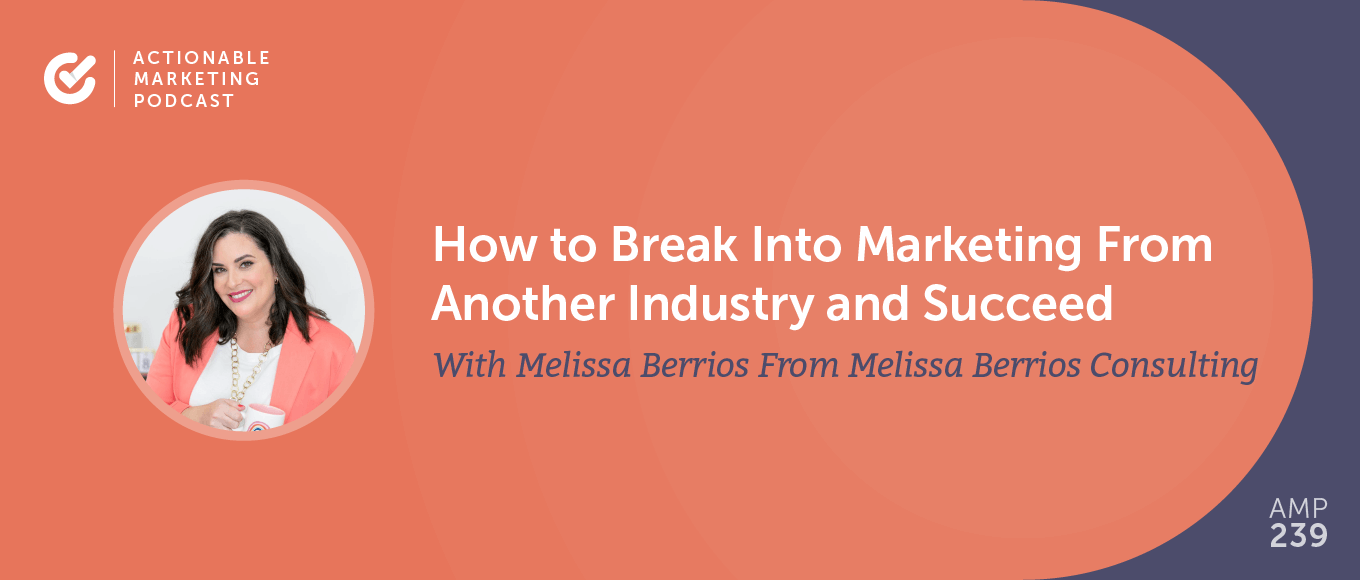 How to Break Into Marketing From Another Industry and Succeed With Melissa Berrios From Melissa Berrios Consulting [AMP 239]