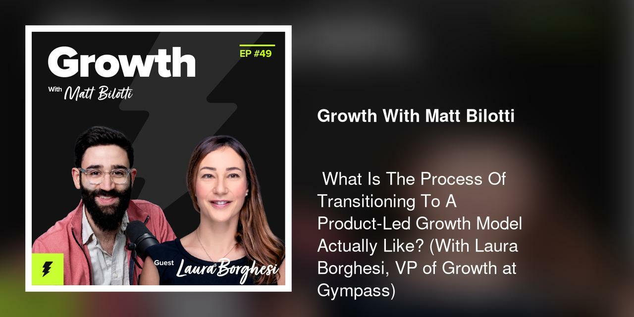  What Is The Process Of Transitioning To A Product-Led Growth Model Actually Like? (With Laura Borghesi, VP of Growth at Gympass)