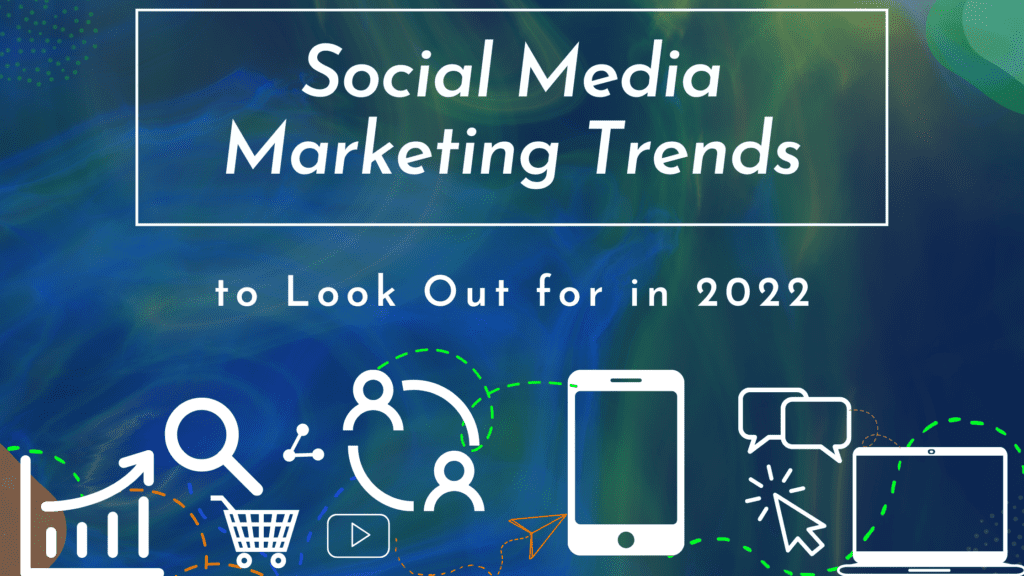 Social Media Marketing Trends To Look Out For In 2022