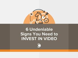 6 Undeniable Signs You Need to Invest in Video