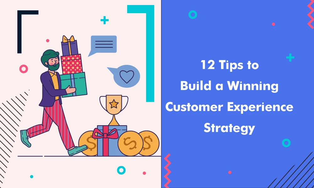 12 Tips to Build a Winning Customer Experience Strategy